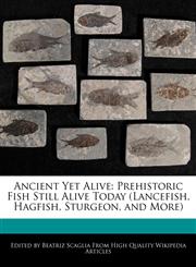 Ancient Yet Alive Prehistoric Fish Still Alive Today (Lancefish, Hagfish, Sturgeon, and More),1241310106,9781241310103