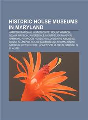 Historic house museums in Maryland Hampton National Historic Site, Mount Harmon, Belair Mansion, Riversdale, Montpelier Mansion,1155204336,9781155204338