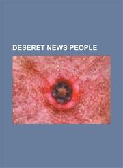 Deseret News People Albert Carrington, Carmen Rasmusen, Charles W. Penrose, Clark Gilbert, David O. Calder, Elias Smith (Mormon), George Q,1230794905,9781230794907