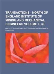 Transactions - North of England Institute of Mining and Mechanical Engineers Volume т. 30,123677812X,9781236778123