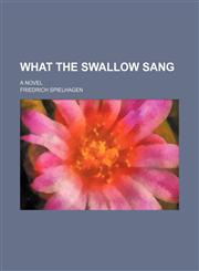 What the Swallow Sang; A Novel,1150792930,9781150792939