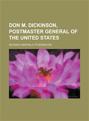 Don M. Dickinson, Postmaster General of the United States,1234273713,9781234273712