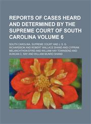Reports of cases heard and determined by the Supreme Court of South Carolina Volume 6,1154188388,9781154188387