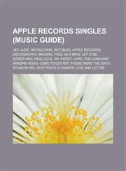 Apple Records Singles (Music Guide) Hey Jude, Revolution, Get Back, Apple Records Discography, Imagine, Free as a Bird, Let It Be, Something, Real Lo,115561173X,9781155611730