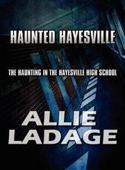Haunted Hayesville The Haunting in the Hayesville High School,1448983363,9781448983360