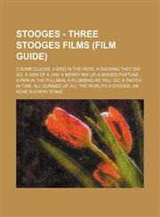 Stooges - Three Stooges films (Film Guide) 3 Dumb Clucks, A Bird in the Head, A Ducking They Did Go, A Gem of a Jam, A Merry Mix Up, A Missed Fortune, A Pain in the Pullman, A Plumbing We Will Go, A Snitch in Time, All Gummed Up,1234674890,9781234674892