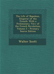Life of Napoleon, Emperor of the French With a Preliminary View of the French Revolution, Volume 2,1289716390,9781289716394