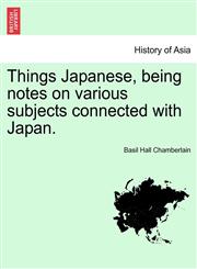 Things Japanese, being notes on various subjects connected with Japan.,1241224781,9781241224783