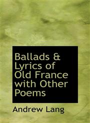 Ballads & Lyrics of Old France with Other Poems,1110827717,9781110827718