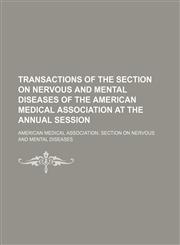 Transactions of the Section on Nervous and Mental Diseases of the American Medical Association at the Annual Session,1150195193,9781150195198