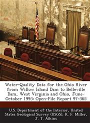 Water-Quality Data for the Ohio River from Willow Island Dam to Belleville Dam, West Virginia and Ohio, June-October 1995 Open-File Report 97-565,128878791X,9781288787913