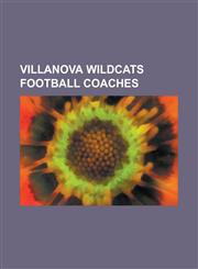 Villanova Wildcats Football Coaches Alexander F. Bell, Allie Miller, Andy Talley, Art Raimo, Bernie Bradley, Bill Lacey (American Football), Bob Shoo,1153618087,9781153618083