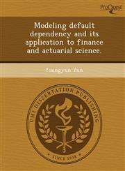 Modeling default dependency and its application to finance and actuarial science.,124987789X,9781249877899
