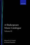 A   Shakespeare Music Catalogue Volume III: A Catalogue of Music: The Tempest--The Two Noble Kinsmen, the Sonnets, the Poems, Commemorative Pieces, a,0198129432,9780198129431