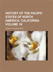 History of the Pacific States of North America Volume 16;  California,1153923947,9781153923941