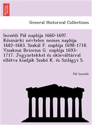 Inczédi Pál naplója 1660-1697. Késmárki névtelen nemes naplója 1682-1683. Szakál F. naplója 1698-1718. Vizaknai Briccius G. naplója 1693-1717. Jegyzetekkel és okleváltárral ellátva kiadják Szabó K. és Szilágyi S.,1249016185,9781249016182