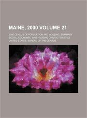 Maine, 2000 Volume 21; 2000 census of population and housing. Summary social, economic, and housing characteristics,1236006089,9781236006080