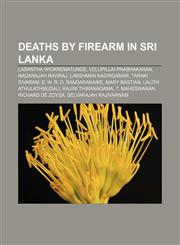 Deaths by firearm in Sri Lanka Lasantha Wickrematunge, Velupillai Prabhakaran, Nadarajah Raviraj, Lakshman Kadirgamar, Taraki Sivaram,1155176464,9781155176468