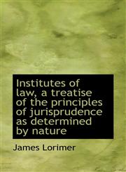 Institutes of Law, a Treatise of the Principles of Jurisprudence as Determined by Nature,1117336425,9781117336428