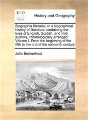 Biographia literaria; or a biographical history of literature containing the lives of English, Scotish, and Irish authors, chronologically arranged.  Volume I. From the beginning of the fifth to the end of the sixteenth century,1170993257,9781170993255