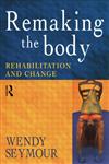 Remaking the Body Rehabilitation and Change,0415186013,9780415186018