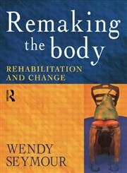 Remaking the Body Rehabilitation and Change,0415186013,9780415186018