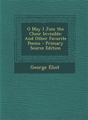 O May I Join the Choir Invisible And Other Favorite Poems - Primary Source Edition,1289603480,9781289603489