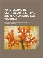 Vorstellung der Gestirne auf vier- und dreysig Kupfertafeln; nebst einer Anweisung zum Gebrauch Volume 2,1230058222,9781230058221