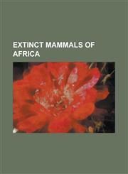 Extinct Mammals of Africa Afrocyon, Atlas Bear, Atlas Wild Ass, Aurochs, Barbary Lion, Bluebuck, Bubal Hartebeest, Cape Lechwe, Cape Lion, Cape,1230805133,9781230805139