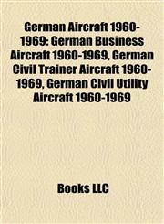 German Aircraft 1960-1969 German Business Aircraft 1960-1969, German Civil Trainer Aircraft 1960-1969, German Civil Utility Aircraft 1960-1969,1157841635,9781157841630