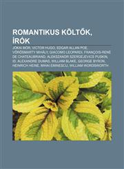 Romantikus Kolt K, Irok Jokai Mor, Victor Hugo, Edgar Allan Poe, Vorosmarty Mihaly, Giacomo Leopardi, Francois-Rene de Chateaubriand,123289415X,9781232894155