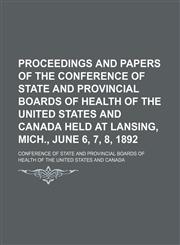 Proceedings and Papers of the Conference of State and Provincial Boards of Health of the United States and Canada Held at Lansing, Mich., June 6, 7, 8, 1892,1151157112,9781151157119