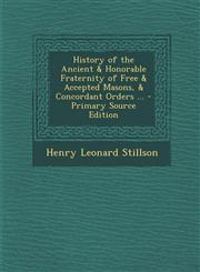 History of the Ancient & Honorable Fraternity of Free & Accepted Masons, & Concordant Orders ... - Primary Source Edition,1295497050,9781295497058