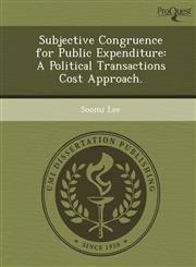Subjective Congruence for Public Expenditure A Political Transactions Cost Approach.,124906273X,9781249062738