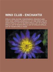 Winx Club - Enchantix Spells, Aisha, Bloom, Convergence, Dragon Flame, Fairy Dust, Green Luxurious Ivy, Ivy Vine Wrap, List of Aisha's spells, List of Bloom's spells, List of Flora's spells, List of Musa's spells, List of Stella's spells,1234765144,9781234765149