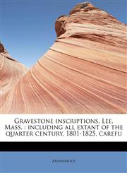 Gravestone inscriptions, Lee, Mass. including all extant of the quarter century, 1801-1825, carefu,1241632448,9781241632441