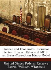 Finance and Economics Discussion Series Interest Rates and M2 in an Error-Correction Macro Model,1288721757,9781288721757