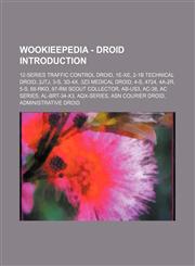 Wookieepedia - Droid Introduction 12-series traffic control droid, 1e-XE, 2-1B technical droid, 2JTJ, 3-S, 3D-4X, 3Z3 medical droid, 4-S, 4724, 4A-2R, 5-S, 68-RKO, 87-RM Scout Collector, AB-US3, AC-38, AC Series, AL-BRT-34-X3, AQX-series, ASN courier dro,1234681021,9781234681029