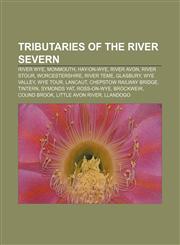 Tributaries of the River Severn River Wye, Monmouth, Hay-on-Wye, River Avon, River Stour, Worcestershire, River Teme, Glasbury, Wye Valley,1155289919,9781155289915