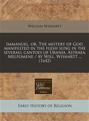 Immanuel, or, The mistery of God, manifested in the flesh sung in the severall cantoes of Urania, Astraea, Melpomene / by Will. Wishartt ... (1642),1240852592,9781240852598