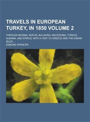 Travels in European Turkey, in 1850; Through Bosnia, Servia, Bulgaria, Macedonia, Thrace, Albania, and Epirus; With a Visit to Greece and the Ionian I,1230454330,9781230454337