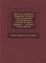Specimen Juridicum Inaugurale, Exhibens Interpretationem Jurisprudentiae Tullianae In Topicis Expositae... - Primary Source Edition,1294867954,9781294867951
