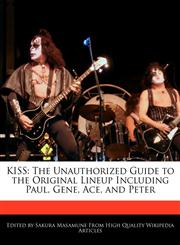 KISS The Unauthorized Guide to the Original Lineup Including Paul, Gene, Ace, and Peter,1241148457,9781241148454