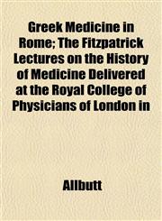Greek Medicine in Rome; The Fitzpatrick Lectures on the History of Medicine Delivered at the Royal College of Physicians of London in,1152274740,9781152274747