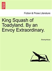 King Squash of Toadyland. By an Envoy Extraordinary.,1240877943,9781240877942