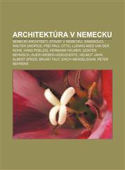 Architektúra v Nemecku Nemeckí architekti, Stavby v Nemecku, Sanssouci, Walter Gropius, Frei Paul Otto, Ludwig Mies van der Rohe, Hans Poelzig,1233004980,9781233004980