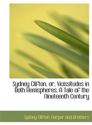 Sydney Clifton, or, Vicissitudes in Both Hemispheres. A Tale of the Nineteenth Century,1140302744,9781140302742