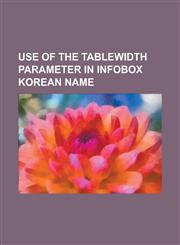 Use of the Tablewidth Parameter in Infobox Korean Name Syngman Rhee, Roh Tae-Woo, Mi Hyun Kim, Salut D'Amour, Seung-Hui Cho,1153743892,9781153743891