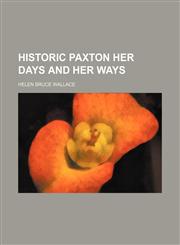 Historic Paxton Her Days and Her Ways,1150998172,9781150998171