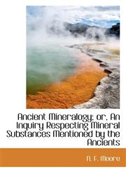Ancient Mineralogy; or, An Inquiry Respecting Mineral Substances Mentioned by the Ancients,110369975X,9781103699759